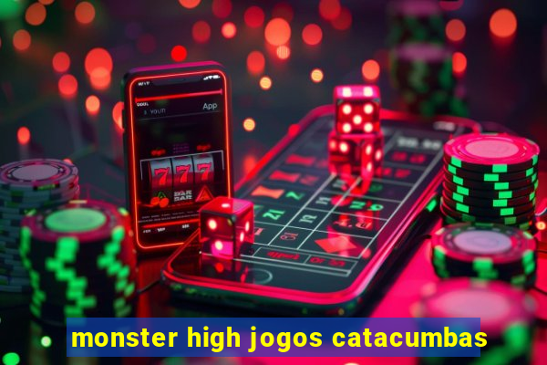 monster high jogos catacumbas